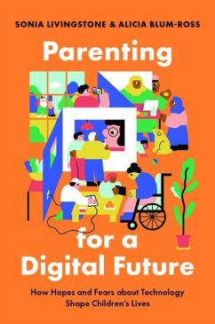 Parenting for a Digital Future - Livingstone, Sonia (Professor, Department of Media and Communication; Blum-Ross, Alicia (Public Policy Lead for Kids & Families, Public Po