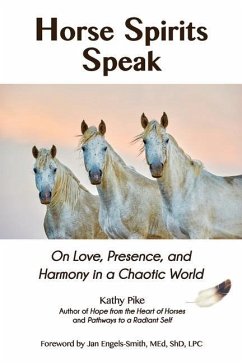 Horse Spirits Speak: On Love, Presence, and Harmony in a Chaotic World - Pike, Kathy