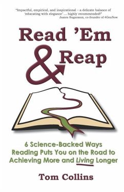 Read 'Em & Reap: 6 Science-Backed Ways Reading Puts You on the Road to Achieving More and Living Longer - Collins, Tom