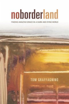 No Border Land: Finding Amazing Grace in a Dark and Dying World - Graffagnino, Tom