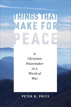 Things That Make for Peace: A Christian Peacemaker in a World of War - Price, Peter B.