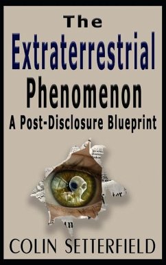 The Extraterrestrial Phenomenon: A Post Disclosure Blueprint - Setterfield, Colin V.