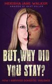 But, Why Did You Stay?: How I Survived Domestic Violence
