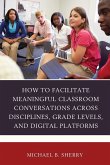 How to Facilitate Meaningful Classroom Conversations across Disciplines, Grade Levels, and Digital Platforms