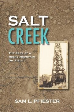 Salt Creek: The Saga of a Rocky Mountain Oil Field - Pfiester, Sam L.