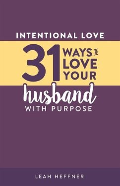 Intentional Love: 31 Ways to Love Your Husband with Purpose - Heffner, Matt; Heffner, Leah