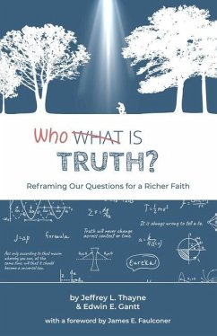 Who Is Truth: Reframing Our Questions for a Richer Faith - Gantt, Edwin E.; Thayne, Jeffrey L.