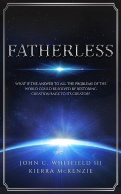 Fatherless: What If The Answer To All The Problems Of The World Could Be Solved By Restoring Creation Back To Its Creator? - McKenzie, Kierra; Whitfield III, John C.