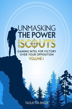 Unmasking the Power of the Scouts: Gaining Intel For Victory Over Your Opposition - Baker, Taquetta