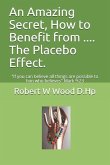 An Amazing Secret, How to Benefit from .... The Placebo Effect.: If you can believe all things are possible to him who believes Mark 9:23