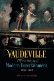 Vaudeville and the Making of Modern Entertainment, 1890-1925