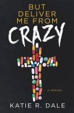 But Deliver Me from Crazy: A Memoir