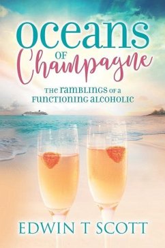 Oceans of Champagne: The Ramblings of a Functioning Alcoholic - Scott, Eddie T.