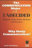 The Communication Major for the UNDECIDED Students, Their Career Advisors, and Teachers: Why Study Communication?