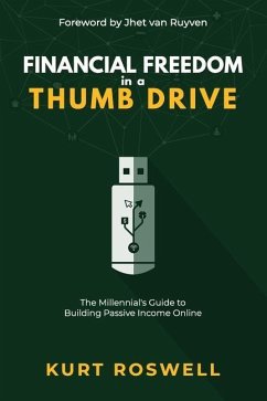 Financial Freedom in a Thumb Drive: The Millennial's Guide to Building Passive Income Online - Roswell, Kurt