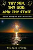 Thy Sun, Thy Rod, and Thy Staff: The ancient hidden path to spiritual transformation