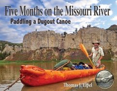 Five Months on the Missouri River: Paddling a Dugout Canoe - Elpel, Thomas