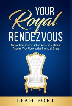 Your Royal Rendezvous: Awake from Your Slumber, Arise from Defeat, Acquire Your Place at the Throne of Grace - Fort, Leah C.
