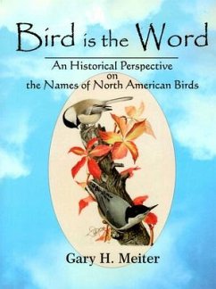 Bird Is the Word: An Historical Perspective on the Names of North American Birds - Meiter, Gary H.