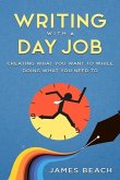 Writing With a Day Job: Creating What You Want While Doing What You Need To