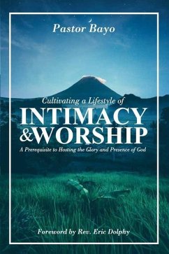 Cultivating a Lifestyle of Intimacy and Worship: A prerequisite to Hosting the Glory and the Presence of God - Bayo, Pastor