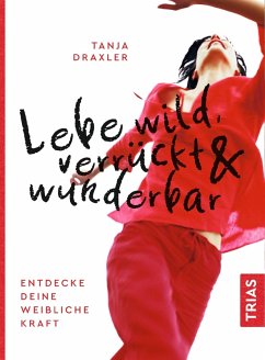 Lebe wild, verrückt & wunderbar (eBook, ePUB) - Draxler, Tanja