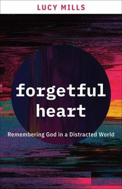 Forgetful Heart: Remembering God in a Distracted World - Mills, Lucy