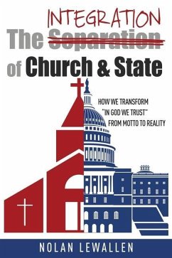 The Integration of Church & State: How We Transform In God We Trust From Motto To Reality - Lewallen, Nolan