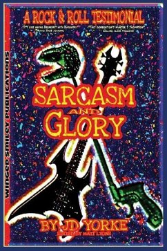 Sarcasm and Glory: A Rock and Roll Testimonial - Yorke, J. D.