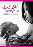 The Midwife Matrix: Reclaiming Our Bodies, Our Births, Our Lives