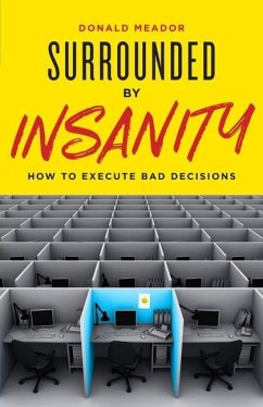 Surrounded by Insanity: How to Execute Bad Decisions - Meador, Donald