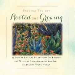 I'm Praying You are Rooted and Growing: 25 Days of Biblical Truths with My Prayers and Notes of Encouragement for You- an Amazing Young Woman - Tague, Rebekah