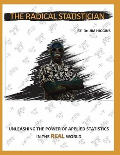 The Radical Statistician: Unleashing the power of applied statistics in the real world - Higgins Ed D., Jim