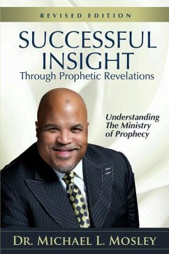 Successful Insight through Prophetic Revelations - Revised: Understanding the Ministry of Prophecy - Mosley, Michael L.