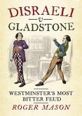 Disraeli V Gladstone: Westminster's Most Bitter Feud