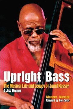 Upright Bass The Musical Life and Legacy of Jamil Nasser: A Jazz Memoir - Nasser, Muneer