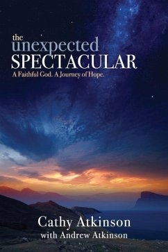 The Unexpected Spectacular: A Faithful God. A Journey of Hope. - Atkinson, Andrew; Atkinson, Cathy