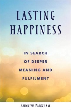 Lasting Happiness: In Search of Deeper Meaning and Fulfilment - Parnham, Andrew