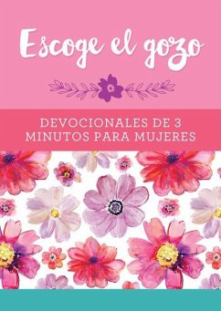 Escoge El Gozo: Devocionales de 3 Minutos Para Mujeres - Compiled By Barbour Staff