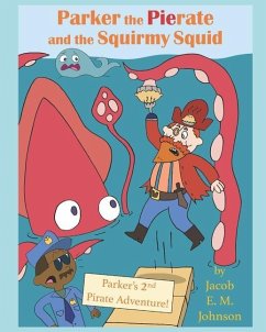 Parker the Pierate and the Squirmy Squid!: Parker's 2nd Pirate Adventure! - Johnson, Jacob E. M.