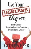 Use Your Useless Degree: How to Use Your Humanities Degree in a Career as a Freelance Editor and Writer