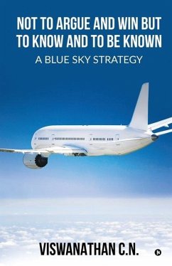 Not to Argue and Win but to Know and to Be Known - A Blue Sky Strategy - Viswanathan C. N.