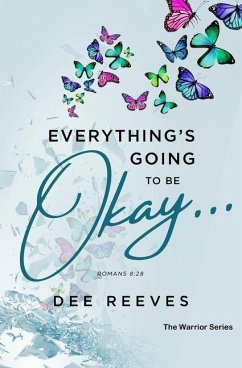 Everything Is Going To Be Okay: Godly Strategies For The Seasons Of Life - Reeves, Dee