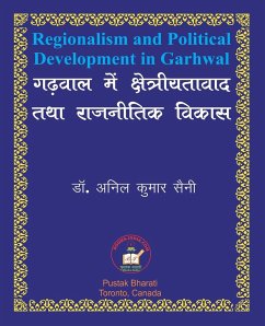 Regionalism and Political Development in Garhwal गढ़वाल में क्षेत्रीयतावाद तथा राजन - Saini, Anil Kumar