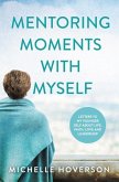 Mentoring Moments with Myself: Letters to My Younger Self about Life, Faith, Love and Leadership