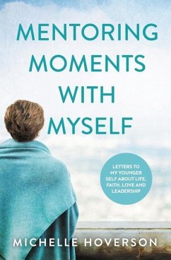 Mentoring Moments with Myself: Letters to My Younger Self about Life, Faith, Love and Leadership - Hoverson, Michelle