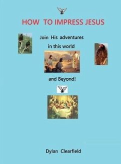 How to Impress Jesus: Join his adventures in the world and beyond - Clearfield, Dylan