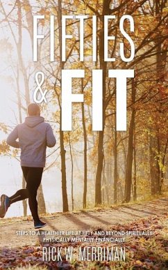 Fifties & Fit: Steps to a Healthier Life at Fifty and Beyond Spiritually Physically Mentally Financially - Merriman, Rick W.