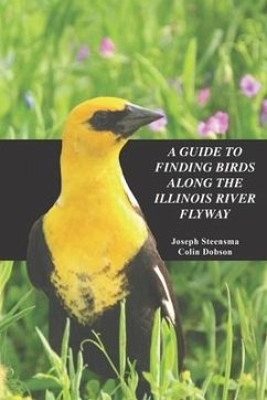 A Guide to Finding Birds Along the Illinois River Flyway - Dobson, Colin; Steensma, Joseph T.