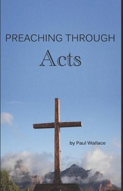 Preaching through Acts: Exegetical Sermons through the Book of Acts - Wallace, Paul